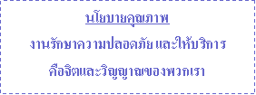 Text Box: นโยบายคุณภาพ
งานรักษาความปลอดภัย และให้บริการ
คือจิตและวิญญาณของพวกเรา